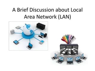 A Brief Discussion about Local
Area Network (LAN)
 