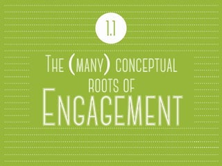 1.1
The (many) conceptual
roots of
Engagement
 