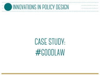 CASE STUDY:
#GOODLAW
INNOVATIONS IN POLICY DESIGN
 