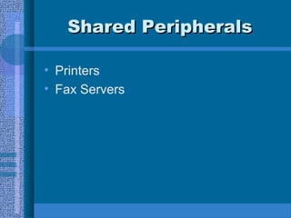 Shared PeripheralsShared Peripherals
• Printers
• Fax Servers
 