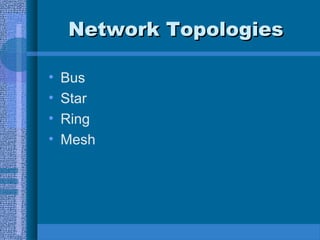 Network TopologiesNetwork Topologies
• Bus
• Star
• Ring
• Mesh
 