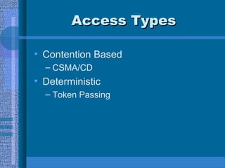 Access TypesAccess Types
• Contention Based
– CSMA/CD
• Deterministic
– Token Passing
 