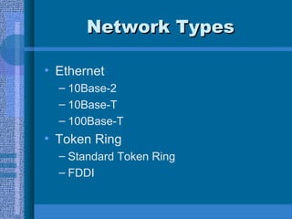 Network TypesNetwork Types
• Ethernet
– 10Base-2
– 10Base-T
– 100Base-T
• Token Ring
– Standard Token Ring
– FDDI
 