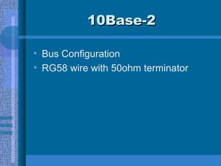 10Base-210Base-2
• Bus Configuration
• RG58 wire with 50ohm terminator
 