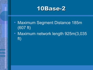 10Base-210Base-2
• Maximum Segment Distance 185m
(607 ft)
• Maximum network length 925m(3,035
ft)
 