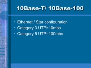 10Base-T/ 10Base-10010Base-T/ 10Base-100
• Ethernet / Star configuration
• Category 3 UTP=10mbs
• Category 5 UTP=100mbs
 