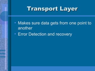 Transport LayerTransport Layer
• Makes sure data gets from one point to
another
• Error Detection and recovery
 