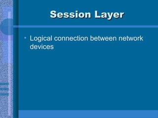 Session LayerSession Layer
• Logical connection between network
devices
 