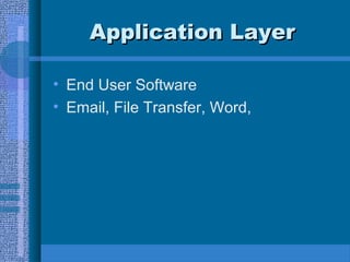 Application LayerApplication Layer
• End User Software
• Email, File Transfer, Word,
 