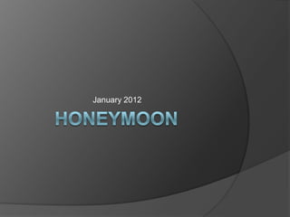 Honeymoon,[object Object],January 2012,[object Object]