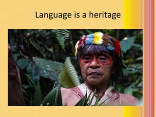Language is a heritage
 