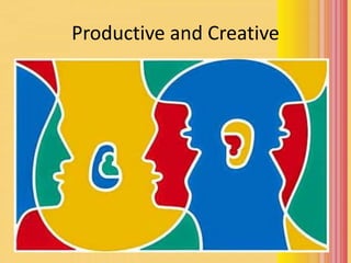 Productive and Creative
 