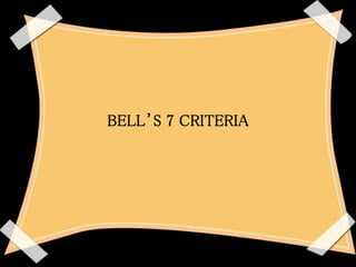 BELL’S 7 CRITERIA
 