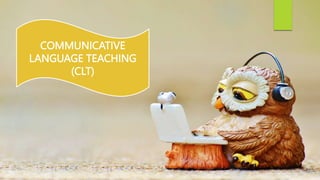 COMMUNICATIVE
LANGUAGE TEACHING
(CLT)
 