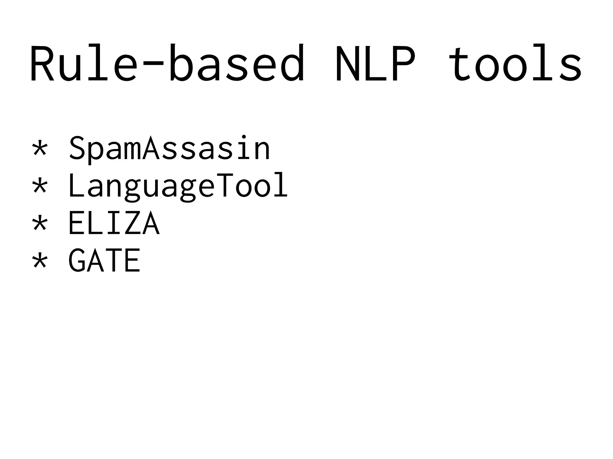 Rule-based NLP tools
* SpamAssasin
* LanguageTool
* ELIZA
* GATE
 