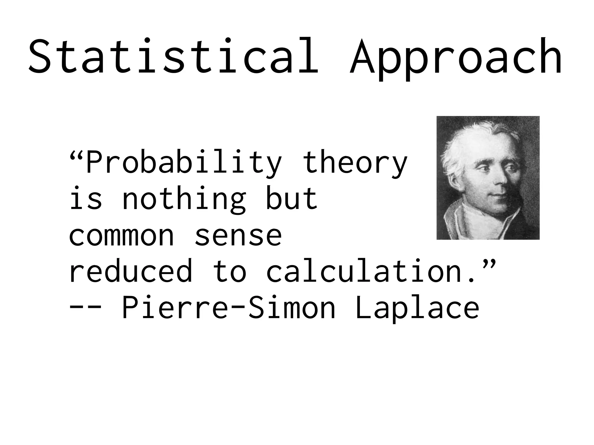 Statistical Approach
“Probability theory
is nothing but
common sense
reduced to calculation.”
-- Pierre-Simon Laplace
 