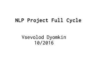 NLP Project Full Cycle
Vsevolod Dyomkin
10/2016
 