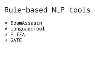Rule-based NLP tools
* SpamAssasin
* LanguageTool
* ELIZA
* GATE
 