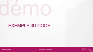 EXEMPLE 3D CODE

#mstechdays

Innovation Recherche

 