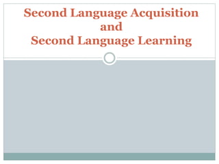 Second Language Acquisition
and
Second Language Learning
 