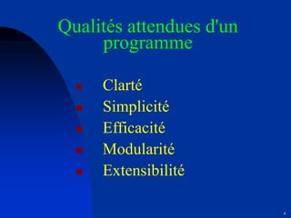4
Qualités attendues d'un
programme
 Clarté
 Simplicité
 Efficacité
 Modularité
 Extensibilité
 