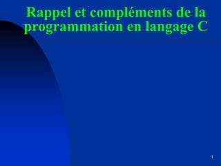 1
Rappel et compléments de la
programmation en langage C
 