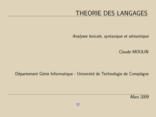 THEORIE DES LANGAGES
Analyses lexicale, syntaxique et sémantique
Claude MOULIN
Département Génie Informatique - Université de Technologie de Compiègne
Mars 2009
5
 