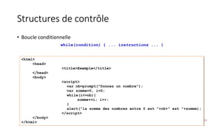 Structures de contrôle
• Boucle conditionnelle
while(condition) { ... instructions ... }
12
 