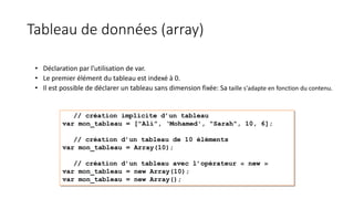 Tableau de données (array)
• Déclaration par l’utilisation de var.
• Le premier élément du tableau est indexé à 0.
• Il est possible de déclarer un tableau sans dimension fixée: Sa taille s'adapte en fonction du contenu.
 