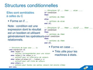 www.geii.eu 27
Structures conditionnelles
Elles sont semblables
à celles du C
 Forme en if …
Note : condition est une
expression dont le résultat
est un booléen et utilisant
généralement les opérateurs
relationnels.
27
 Forme en case …
 Très utile pour les
machines à états.
 