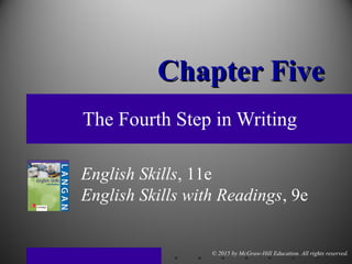 © 2015 by McGraw-Hill Education. All rights reserved.
English Skills, 11e
English Skills with Readings, 9e
Chapter FiveChapter Five
The Fourth Step in Writing
 
