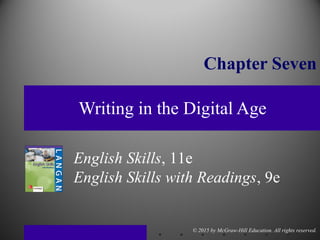 English Skills, 11e
English Skills with Readings, 9e
© 2015 by McGraw-Hill Education. All rights reserved.
Writing in the Digital Age
Chapter Seven
 