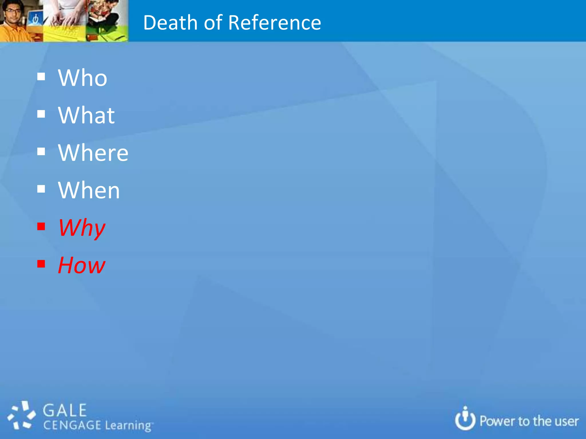 Death of Reference

   Who
   What
   Where
   When
   Why
   How
 