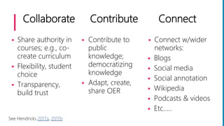 Collaborate Contribute Connect
 Share authority in
courses; e.g., co-
create curriculum
 Flexibility, student
choice
 T...
