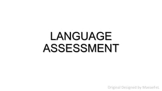 LANGUAGE
ASSESSMENT


        Original Designed by MaeaeFeL
 