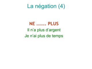 La négation (4)


  NE …….. PLUS
 Il n’a plus d’argent
Je n’ai plus de temps
 