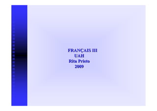 FRANÇAIS III
   UAH
Rita Prieto
   2009
 