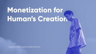 Monetization for
Human’s Creation
Copyright © 2018 Langchain All Rights Reserved
 