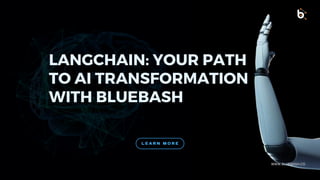 LANGCHAIN: YOUR PATH
TO AI TRANSFORMATION
WITH BLUEBASH
L E A R N M O R E
WWW.BLUEBASH.CO
 