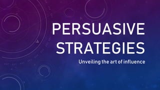 PERSUASIVE
STRATEGIES
Unveiling the art of influence
 