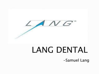 LANG DENTAL
-Samuel Lang
 