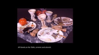 All Hands on the Table, ceramic and utensils
 