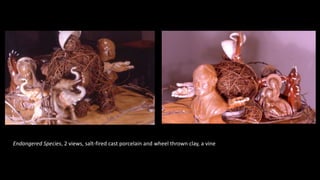 Endangered Species, 2 views, salt-fired cast porcelain and wheel thrown clay, a vine
 