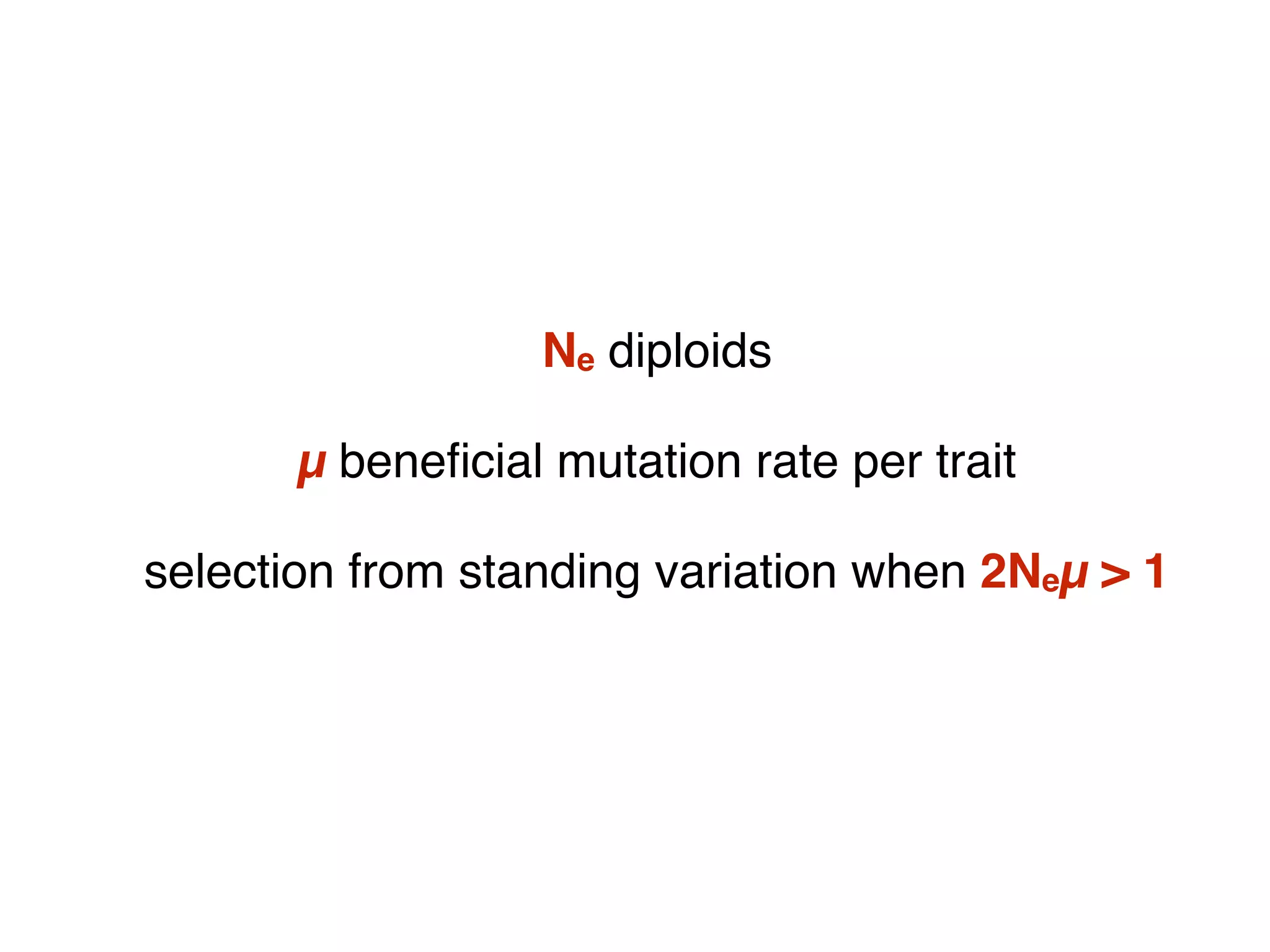 Ne diploids
µ beneﬁcial mutation rate per trait
selection from standing variation when 2Neµ > 1
 