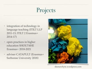 Projects
• integration of technology in
language teaching (ITILT LLP
2011-13; ITILT 2 Erasmus+
2014-17)
• open practices i...