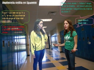 Lendemain matin au lycée...
Agur ! Qu’ est-ce qu’ il y
a ? j’ ai eu un cauchemar
très étrange et très réel…
c’ est n’ est pas possible.
J’ ai rêvé de la même
chose....

Wow, moi aussi ! J’ étais l’ ange
et toi le diable…et nous luttions
pour garder l’ équilibre du mal et
du bien !!
peut-être il
était réel...

 