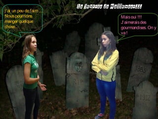 j’ ai un peu de faim …
Nous pourrions
manger quelque
chose...

La journée de Halloween...
Mais oui !!!
J’ aimerais des
gourmandises. On y
va !

 