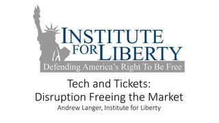 Tech and Tickets:
Disruption Freeing the Market
Andrew Langer, Institute for Liberty
 