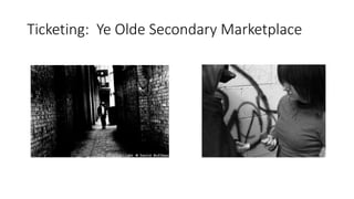 Ticketing: Ye Olde Secondary Marketplace
 