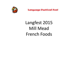 Langfest 2015
Mill Mead
French Foods
 